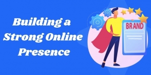 Effective Strategies for Building a Strong Online Presence