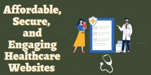 Guidelines for Creating Affordable, Secure, and Engaging Healthcare Websites